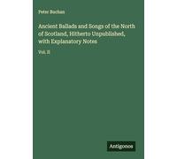 Ancient Ballads and Songs of the North of Scotland, Hitherto Unpublished, with Explanatory Notes: Vol. II