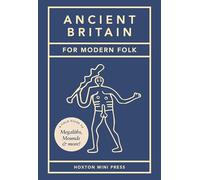 Ancient Britain for Modern Folk: A Field Guide to Mounds, Megaliths and More