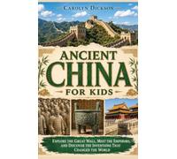 Ancient China for Kids: Explore the Great Wall, Meet the Emperors, and Discover the Inventions That Changed the World