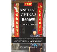 Ancient China’s Hebrew Connection: Over 200 Compelling Correlations that Tie Ancient China to Ancient Israel
