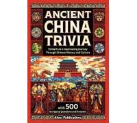 Ancient China Trivia: Embark On A Captivating Journey Through Chinese History And Culture With 500 Intriguing Questions And Answers (Curious Histories Collection)