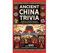 Ancient China Trivia: Embark On A Captivating Journey Through Chinese History And Culture With 500 Intriguing Questions And Answers