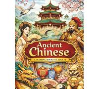 Ancient Chinese Coloring Book for Adults: Traditional Art, Culture, Architecture, Symbols, and Elegant Designs for Relaxation and Stress Relief