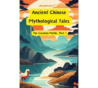 Ancient Chinese Mythological Tales: The Creation Myths, Part 1