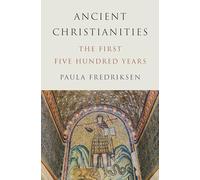 Ancient Christianities – The First Five Hundred Years – Princeton University Press