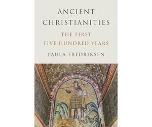 Ancient Christianities: The First Five Hundred Years