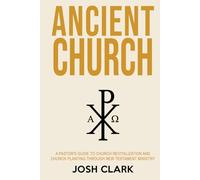 Ancient Church: A Pastor's Guide to Church Revitalization and Church Planting Through New Testament Ministry