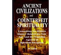 ANCIENT CIVILIZATIONS AND COUNTERFEIT SPIRITUALITY: Unmasking the Hidden History Behind the New Age And the Nephilim Agenda of Spiritual Deception
