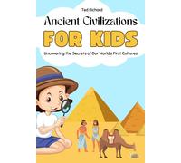 Ancient Civilizations For Kids: Uncovering The Secrets Of Our Worlds First Cultures