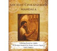 Ancient Civilizations Mandala Coloring Book for Adults: 30 Designs Inspired by Rome, Greece, Egypt & Early Empires: Mandalas inspired by classical architecture, symbols, patterns and early empires