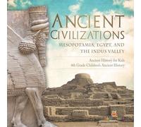 Ancient Civilizations - Mesopotamia, Egypt, and the Indus Valley Ancient History for Kids 4th Grade Children's Ancient History