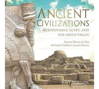 Ancient Civilizations - Mesopotamia, Egypt, And The Indus Valley Ancient History For Kids 4th Grade Children's Ancient History