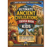 Ancient Civilizations Trivia Book for Kids: Fun Questions About Ancient Egypt, Greece, Rome, the Maya, China, Empires, Temples, Myths, and Everyday Life Long Ago