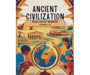 Ancient Civilizations World History Workbook for Grades 9-10: Analyzing the Legacies of Egypt, Greece, Rome, and Mesopotamia Through Engaging Activities