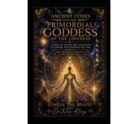 Ancient Codes for the Primordial Goddess of the Universe: A Book of Divine Declarations to Affirm the Goddess You Are See Yourself Through the Eyes of God