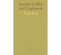 Ancient Coffers and Cupboards: Their History and Description From the Earliest Times to the Middle of the Sixteenth Century