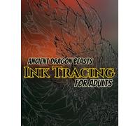 Ancient Dragon Beasts Ink Tracing For Adults: 50 Powerful Prehistoric Dragon Illustrations to Trace, Featuring Ancient Monster Scales, Massive Horns, ... and Legendary Beasts from a Forgotten World