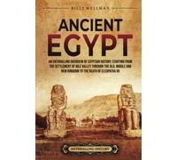 Ancient Egypt: An Enthralling Overview of Egyptian History, Starting from the Settlement of the Nile Valley through the Old, Middle, and New Kingdoms to the Death of Cleopatra VII