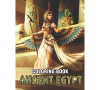 Ancient Egypt Coloring Book: Amazing Coloring Pages Featuring Beautiful Illustrations Of Ancient Egypt For Adults Relaxation And Stress Relieving