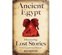 Ancient Egypt: Discovering Lost Stories from Egyptian History