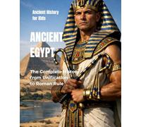 Ancient Egypt for Kids: The Complete History from Unification to Roman Rule