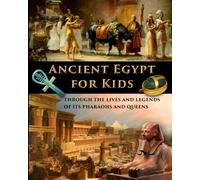 Ancient Egypt for Kids through the Lives and Legends of its Pharaohs and Queens