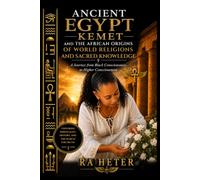Ancient Egypt (Kemet) and the African Origins of World Religions and Sacred Knowledge: A Journey from Black Consciousness to Higher Consciousness