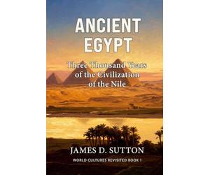 Ancient Egypt: Three Thousand Years of the Civilization of the Nile