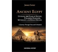 Ancient Egypt: Unveiling 3000 Years of History, Pyramids, Pharaohs, Mythology, and Roman Decline: A Journey Through Time and Civilization