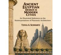 Ancient Egyptian Design in Modern Cities: An Illustrated Reference on the Reinterpretations of Pharaonic Architecture