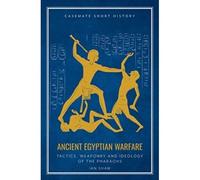 Ancient Egyptian Warfare: Tactics, Weaponry and Ideology of the Pharaohs