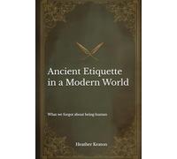 Ancient Etiquette in a Modern World: What we forgot about being human