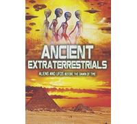 Ancient Extraterrestrials: Aliens And Ufos Before The Dawn Of Time