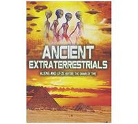 Ancient Extraterrestrials: Aliens And Ufos Before The Dawn Of Time