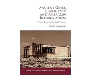 Ancient Gr emocracy and American Republicanism: Prometheus in Political Theory