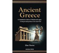 Ancient Greece: A Comprehensive Guide to Civilization and Legacy: Unveiling the Enduring Influence of the Ancient World
