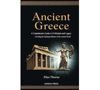 Ancient Greece: A Comprehensive Guide to Civilization and Legacy: Unveiling the Enduring Influence of the Ancient World