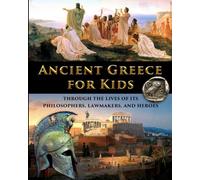 Ancient Greece for Kids Through the Lives of its Philosophers, Lawmakers, and Heroes