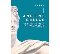 Ancient Greece: The Complete Story of Ancient Gr ivilization