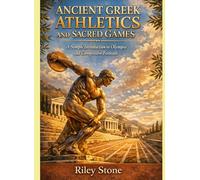 ANCIENT GR THLETICS AND SACRED GAMES: A SIMPLE INTRODUCTION TO OLYMPIA AND COMPETITIVE FESTIVALS