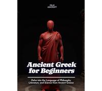 Ancient Greek for Beginners: Delve into the Language of Philosophy, Literature, and Science from Ancient Greece