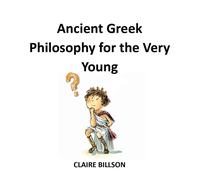 Ancient Greek Philosophy For The Very Young (Deep Thinkers: The Young Philosopher's Guidebooks)