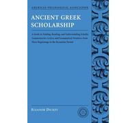 Ancient Greek Scholarship: A Guide to Finding, Reading, and Understanding Scholia, Commentaries, Lexica, and Grammatical Treatises: From Their . . . Association Classical Resources Series)