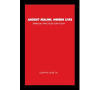 Ancient Healing, Modern Lives: Spiritual Practices for Today