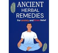 Ancient Herbal Remedies for Anxiety & Stress Relief: Natural Healing Guide to Calm the Mind, Boost Immunity, and Restore Balance
