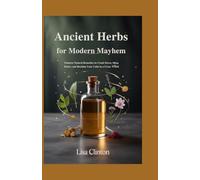 Ancient Herbs for Modern Mayhem: Timeless Natural Remedies to Crush Stress, Sleep Better, and Reclaim Your Calm in a Crazy World