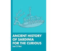 ANCIENT HISTORY OF SARDINIA FOR THE CURIOUS: Clues to a forgotten history