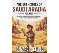 Ancient History of Saudi Arabia For Kids: A Children Adventure Through Lost Kingdoms, Brave Kings, and Hidden Treasures
