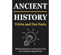 Ancient History Trivia and Fun Facts: Discover Incredible Secrets from Ancient Civilizations of Asia, Africa, and the Americas