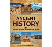 Ancient History Vol. 1: An Enthralling Guide To Mesopotamia, Egypt, And Rome